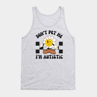 Don't Pet Me I'm Autistic | Autism Awareness Day Tank Top